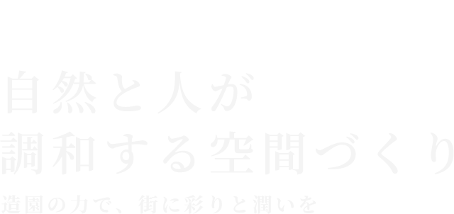 自然と人が調和する空間づくり造園の力で、街に彩りと潤いを